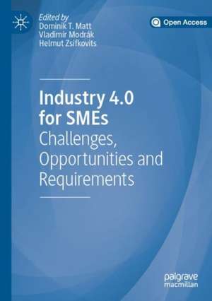 Industry 4.0 for SMEs: Challenges, Opportunities and Requirements de Dominik T. Matt