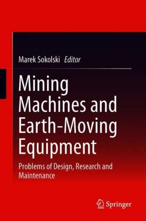 Mining Machines and Earth-Moving Equipment: Problems of Design, Research and Maintenance de Marek Sokolski