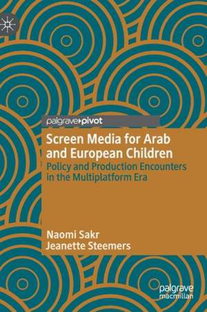 Screen Media for Arab and European Children: Policy and Production Encounters in the Multiplatform Era de Naomi Sakr