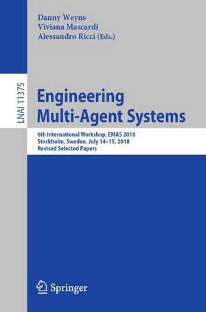 Engineering Multi-Agent Systems: 6th International Workshop, EMAS 2018, Stockholm, Sweden, July 14-15, 2018, Revised Selected Papers de Danny Weyns