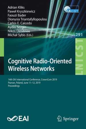 Cognitive Radio-Oriented Wireless Networks: 14th EAI International Conference, CrownCom 2019, Poznan, Poland, June 11–12, 2019, Proceedings de Adrian Kliks