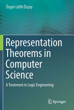 Representation Theorems in Computer Science: A Treatment in Logic Engineering de Özgür Lütfü Özçep