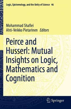 Peirce and Husserl: Mutual Insights on Logic, Mathematics and Cognition de Mohammad Shafiei