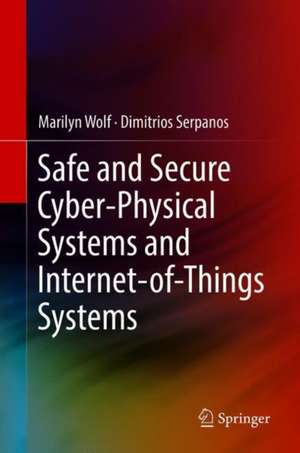 Safe and Secure Cyber-Physical Systems and Internet-of-Things Systems de Marilyn Wolf