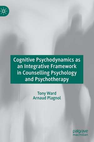 Cognitive Psychodynamics as an Integrative Framework in Counselling Psychology and Psychotherapy de Tony Ward