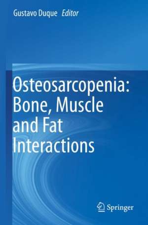 Osteosarcopenia: Bone, Muscle and Fat Interactions de Gustavo Duque