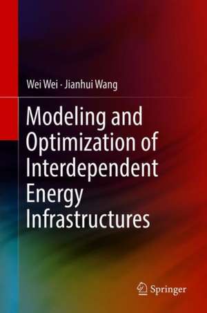 Modeling and Optimization of Interdependent Energy Infrastructures de Wei Wei