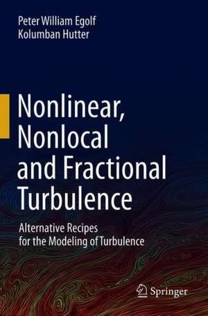 Nonlinear, Nonlocal and Fractional Turbulence: Alternative Recipes for the Modeling of Turbulence de Peter William Egolf