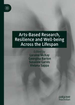 Arts-Based Research, Resilience and Well-being Across the Lifespan de Loraine McKay