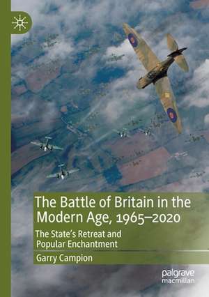 The Battle of Britain in the Modern Age, 1965–2020: The State’s Retreat and Popular Enchantment de Garry Campion