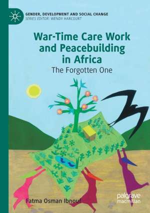 War-Time Care Work and Peacebuilding in Africa: The Forgotten One de Fatma Osman Ibnouf