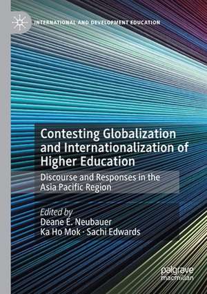 Contesting Globalization and Internationalization of Higher Education: Discourse and Responses in the Asia Pacific Region de Deane E. Neubauer