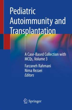 Pediatric Autoimmunity and Transplantation: A Case-Based Collection with MCQs, Volume 3 de Farzaneh Rahmani