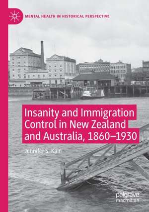 Insanity and Immigration Control in New Zealand and Australia, 1860–1930 de Jennifer S. Kain