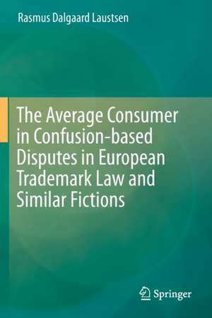 The Average Consumer in Confusion-based Disputes in European Trademark Law and Similar Fictions de Rasmus Dalgaard Laustsen