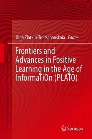 Frontiers and Advances in Positive Learning in the Age of InformaTiOn (PLATO) de Olga Zlatkin-Troitschanskaia