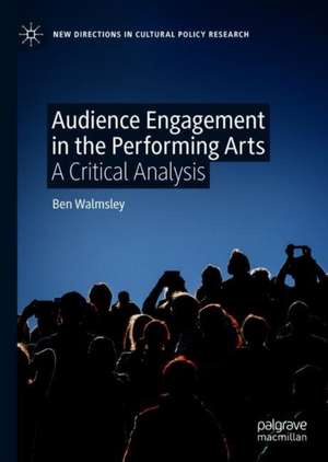 Audience Engagement in the Performing Arts: A Critical Analysis de Ben Walmsley