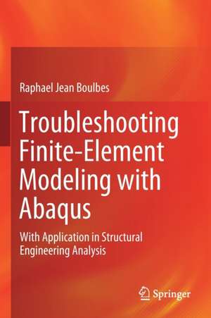 Troubleshooting Finite-Element Modeling with Abaqus: With Application in Structural Engineering Analysis de Raphael Jean Boulbes