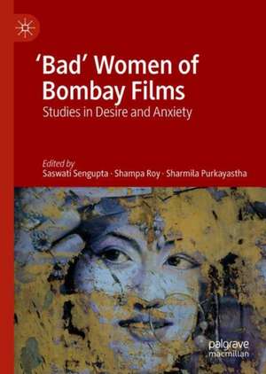 'Bad' Women of Bombay Films: Studies in Desire and Anxiety de Saswati Sengupta