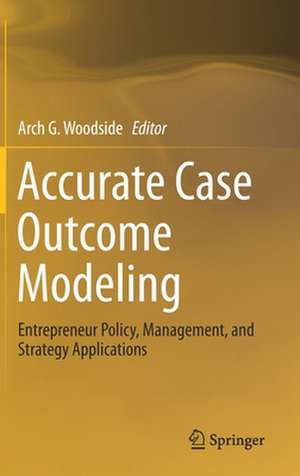 Accurate Case Outcome Modeling: Entrepreneur Policy, Management, and Strategy Applications de Arch G. Woodside