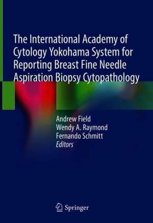 The International Academy of Cytology Yokohama System for Reporting Breast Fine Needle Aspiration Biopsy Cytopathology de Andrew S. Field