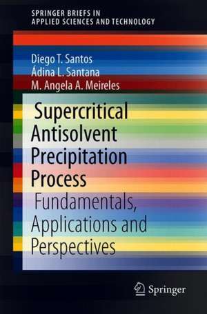 Supercritical Antisolvent Precipitation Process: Fundamentals, Applications and Perspectives de Diego T. Santos