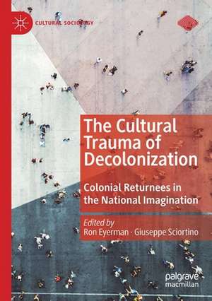 The Cultural Trauma of Decolonization: Colonial Returnees in the National Imagination de Ron Eyerman