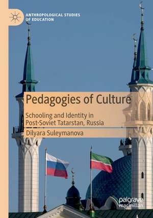 Pedagogies of Culture: Schooling and Identity in Post-Soviet Tatarstan, Russia de Dilyara Suleymanova