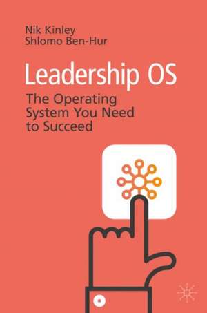 Leadership OS: The Operating System You Need to Succeed de Nik Kinley