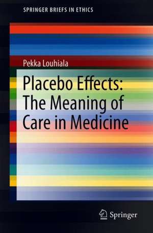 Placebo Effects: The Meaning of Care in Medicine de Pekka Louhiala