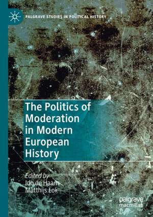 The Politics of Moderation in Modern European History de Ido de Haan