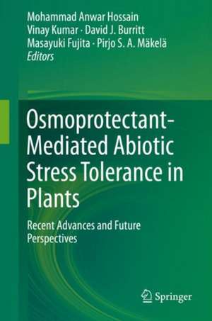 Osmoprotectant-Mediated Abiotic Stress Tolerance in Plants: Recent Advances and Future Perspectives de Mohammad Anwar Hossain