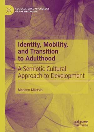 Identity Development in the Lifecourse: A Semiotic Cultural Approach to Transitions in Early Adulthood de Mariann Märtsin