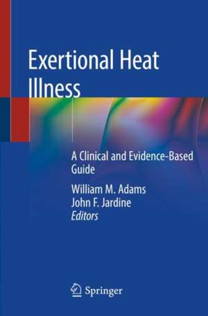 Exertional Heat Illness: A Clinical and Evidence-Based Guide de William M. Adams