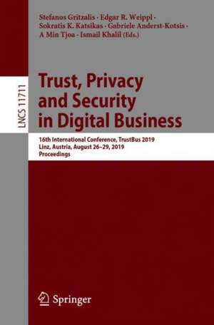 Trust, Privacy and Security in Digital Business: 16th International Conference, TrustBus 2019, Linz, Austria, August 26–29, 2019, Proceedings de Stefanos Gritzalis