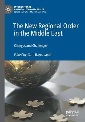 The New Regional Order in the Middle East: Changes and Challenges de Sara Bazoobandi