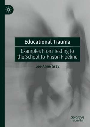 Educational Trauma: Examples From Testing to the School-to-Prison Pipeline de Lee-Anne Gray