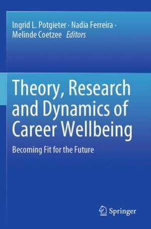 Theory, Research and Dynamics of Career Wellbeing: Becoming Fit for the Future de Ingrid L. Potgieter