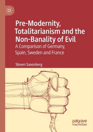 Pre-Modernity, Totalitarianism and the Non-Banality of Evil: A Comparison of Germany, Spain, Sweden and France de Steven Saxonberg