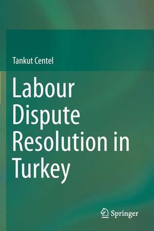 Labour Dispute Resolution in Turkey de Tankut Centel