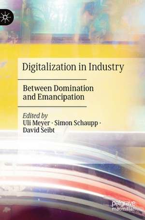 Digitalization in Industry: Between Domination and Emancipation de Uli Meyer