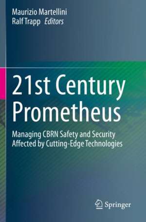 21st Century Prometheus: Managing CBRN Safety and Security Affected by Cutting-Edge Technologies de Maurizio Martellini