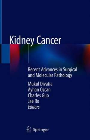 Kidney Cancer: Recent Advances in Surgical and Molecular Pathology de Mukul K. Divatia