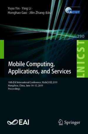 Mobile Computing, Applications, and Services: 10th EAI International Conference, MobiCASE 2019, Hangzhou, China, June 14–15, 2019, Proceedings de Yuyu Yin