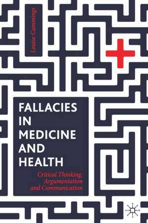 Fallacies in Medicine and Health: Critical Thinking, Argumentation and Communication de Louise Cummings