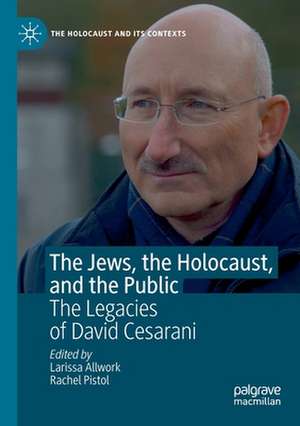 The Jews, the Holocaust, and the Public: The Legacies of David Cesarani de Larissa Allwork