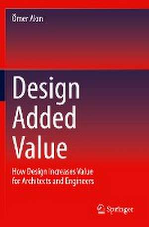 Design Added Value: How Design Increases Value for Architects and Engineers de Ömer Akın