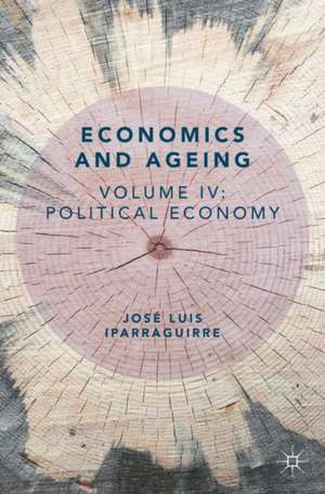 Economics and Ageing: Volume IV: Political Economy de José Luis Iparraguirre