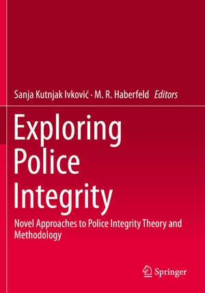 Exploring Police Integrity: Novel Approaches to Police Integrity Theory and Methodology de Sanja Kutnjak Ivković
