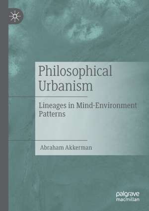 Philosophical Urbanism: Lineages in Mind-Environment Patterns de Abraham Akkerman